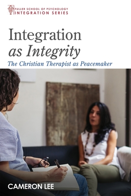 Integration as Integrity: The Christian Therapist as Peacemaker - Lee, Cameron