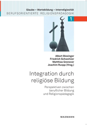 Integration durch religise Bildung: Perspektiven zwischen beruflicher Bildung und Religionspdagogik - Biesinger, Albert (Editor), and Schweitzer, Friedrich (Editor), and Gronover, Matthias (Editor)