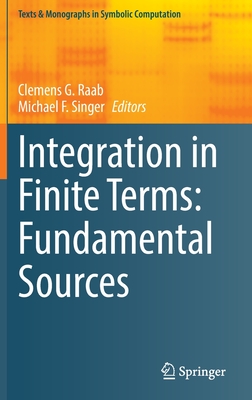 Integration in Finite Terms: Fundamental Sources - Raab, Clemens G. (Editor), and Singer, Michael F. (Editor)