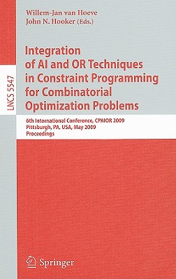 Integration of AI and or Techniques in Constraint Programming for Combinatorial Optimization Problems: 6th International Conference, Cpaior 2009 Pittsburgh, Pa, Usa, May 27-31, 2009 Proceedings - Van Hoeve, Willem-Jan (Editor), and Hooker, John N (Editor)