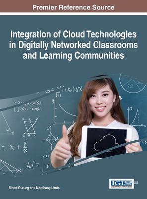 Integration of Cloud Technologies in Digitally Networked Classrooms and Learning Communities - Gurung, Binod (Editor), and Limbu, Marohang (Editor)