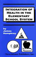 Integration of Health in the Elementary School Curriculum - Humphrey, James H