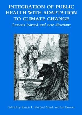 Integration of Public Health with Adaptation to Climate Change: Lessons Learned and New Directions - Ebi, Kristie L (Editor), and Smith, Joel B (Editor), and Burton, Ian (Editor)