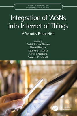 Integration of WSNs into Internet of Things: A Security Perspective - Sharma, Sudhir Kumar (Editor), and Bhushan, Bharat (Editor), and Kumar, Raghvendra (Editor)