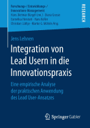 Integration Von Lead Usern in Die Innovationspraxis: Eine Empirische Analyse Der Praktischen Anwendung Des Lead User-Ansatzes