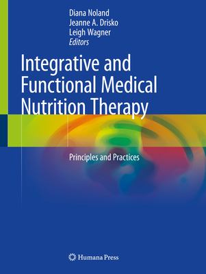 Integrative and Functional Medical Nutrition Therapy: Principles and Practices - Noland, Diana (Editor), and Drisko, Jeanne A (Editor), and Wagner, Leigh (Editor)