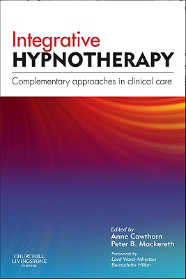 Integrative Hypnotherapy: Complementary Approaches in Clinical Care - Cawthorn, Anne (Editor), and Mackereth, Peter A, PhD, Ma, RGN, Ed (Editor)