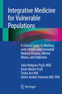 Integrative Medicine for Vulnerable Populations: A Clinical Guide to Working with Chronic and Comorbid Medical Disease, Mental Illness, and Addiction