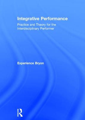 Integrative Performance: Practice and Theory for the Interdisciplinary Performer - Bryon, Experience