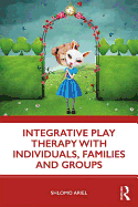 Integrative Play Therapy with Individuals, Families and Groups