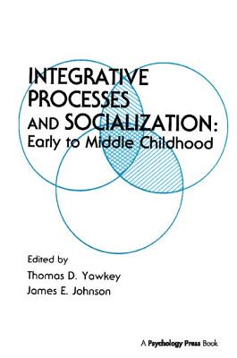 Integrative Processes and Socialization: Early To Middle Childhood - Yawkey, Thomas D. (Editor), and Johnson, James E. (Editor)