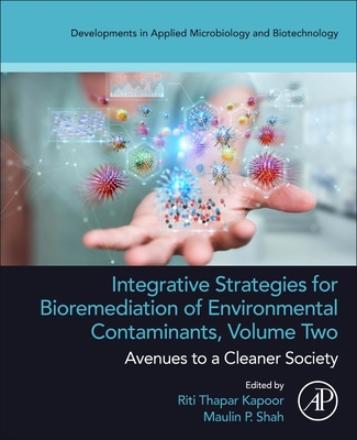 Integrative Strategies for Bioremediation of Environmental Contaminants, Volume 2: Avenues to a Cleaner Society - Kapoor, Riti Thapar (Editor), and Shah, Maulin P (Editor)