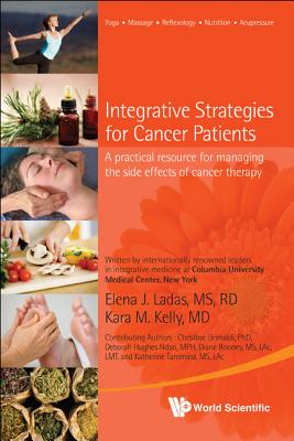 Integrative Strategies for Cancer Patients: A Practical Resource for Managing the Side Effects of Cancer Therapy - Kelly, Kara M, and Ladas, Elena J