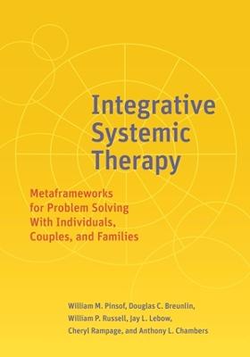 Integrative Systemic Therapy: Metaframeworks for Problem Solving with Individuals, Couples, and Families - Pinsof, William M, and Breunlin, Douglas, and Russell, William