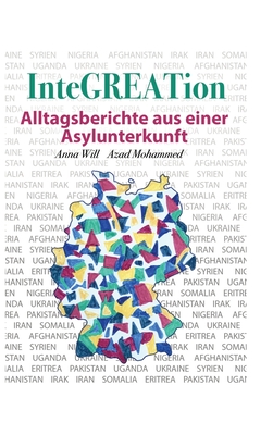 InteGREATion: Alltagsberichte aus einer Asylunterkunft - Will, Anna, and Mohammed, Azad