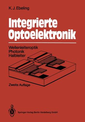 Integrierte Optoelektronik: Wellenleiteroptik. Photonik. Halbleiter - Ebeling, Karl J