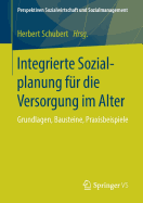 Integrierte Sozialplanung F?r Die Versorgung Im Alter: Grundlagen, Bausteine, Praxisbeispiele