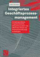 Integriertes Geschaftsprozessmanagement: Gestaltungsrahmen, Vorgehensmodelle, Integrationsansatze Zum Effizienten Einsatz Von Prozessunterstutzungstechnologien