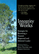 Integrity Works: Strategies for Becoming a Trusted, Respected, and Admired Leader