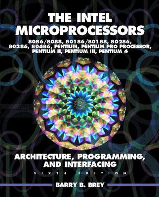 Intel Microprocessors 8086/8088, 80186/80188, 80286, 80386, 80486 Pentium, Pentium Pro Processor, Pentium II, Pentium III, and Pentium IV: Architecture, Programming, and Interfacing - Brey, Barry B