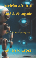 Inteligncia Artificial: Um Guia Abrangente: (para os No-Tcnicos Inteligentes)