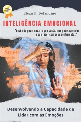 Intelig?ncia Emocional: Desenvolvendo a capacidade de lidar com emo??es - Bolandine, Elean