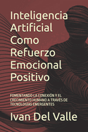 Inteligencia Artificial Como Refuerzo Emocional Positivo: Fomentando La Conexi?n Y El Crecimiento Humano a Trav?s de Tecnolog?as Emergentes