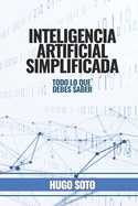 Inteligencia Artificial Simplificada: Todo lo que debes saber