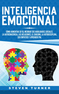 Inteligencia Emocional: C?mo aumentar su EQ, mejorar sus habilidades sociales, la autoconciencia, las relaciones, el carisma, la autodisciplina, ser emptico y aprender PNL