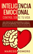 Inteligencia Emocional - Control Sobre Tu Vida: Gua prctica de autodesarrollo para el xito en los negocios y en su vida personal: Mejore sus habilidades sociales con PNL, EQ, CBT & Autodisciplina