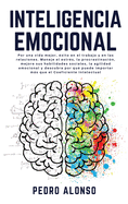 Inteligencia Emocional: Por una vida mejor, xito en el trabajo y en las relaciones. Maneje el estrs, la procrastinacin, mejore sus habilidades sociales, la agilidad emocional y descubra por qu puede importar ms que el Coeficiente Intelectual