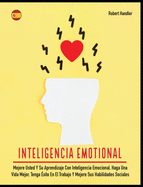 Inteligencia Emotional: Mejore Usted Y Su Aprendizaje Con Inteligencia Emocional, Haga Una Vida Mejor, Tenga Exito En El Trabajo Y Mejore Sus Habilidades Sociales