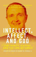 Intellect, Affect, and God: The Trinity, History, and the Life of Grace: Essays in Honor of Robert M. Doran, Sj