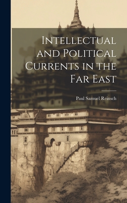 Intellectual and Political Currents in the Far East - Reinsch, Paul Samuel