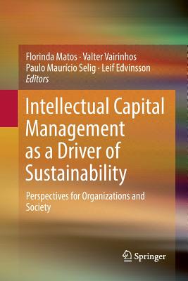 Intellectual Capital Management as a Driver of Sustainability: Perspectives for Organizations and Society - Matos, Florinda (Editor), and Vairinhos, Valter (Editor), and Selig, Paulo Maurcio (Editor)