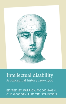 Intellectual Disability: A Conceptual History, 1200-1900 - McDonagh, Patrick (Editor), and Goodey, C. F. (Editor), and Stainton, Timothy (Editor)