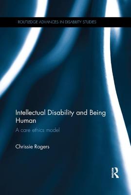 Intellectual Disability and Being Human: A Care Ethics Model - Rogers, Chrissie