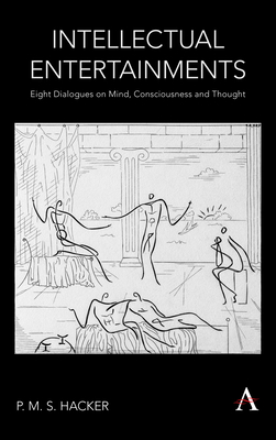 Intellectual Entertainments: Eight Dialogues on Mind, Consciousness and Thought - Hacker, P M S