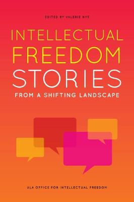 Intellectual Freedom Stories from a Shifting Landscape - Nye, Valerie (Editor)