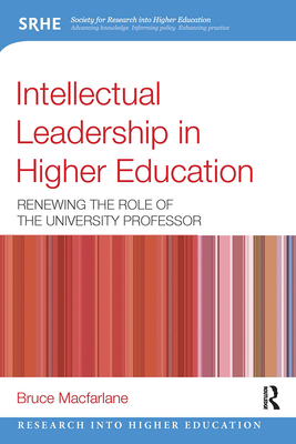 Intellectual Leadership in Higher Education: Renewing the role of the university professor - MacFarlane, Bruce