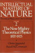 Intellectual Mastery of Nature. Theoretical Physics from Ohm to Einstein, Volume 2: The Now Mighty Theoretical Physics, 1870 to 1925