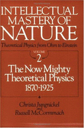 Intellectual Mastery of Nature. Theoretical Physics from Ohm to Einstein, Volume 2: The Now Mighty Theoretical Physics, 1870 to 1925 - Jungnickel, Christa, and McCormmach, Russell
