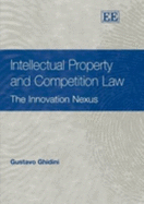 Intellectual Property and Competition Law: The Innovation Nexus - Ghidini, Gustavo