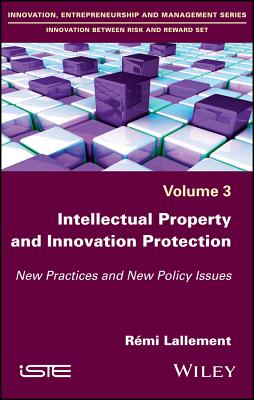 Intellectual Property and Innovation Protection: New Practices and New Policy Issues - Lallement, Rmi