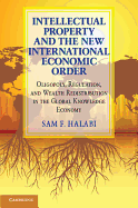 Intellectual Property and the New International Economic Order: Oligopoly, Regulation, and Wealth Redistribution in the Global Knowledge Economy
