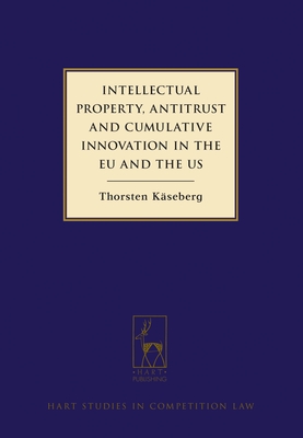 Intellectual Property, Antitrust and Cumulative Innovation in the EU and the US - Kseberg, Thorsten