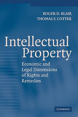 Intellectual Property: Economic and Legal Dimensions of Rights and Remedies - Blair, Roger D, and Cotter, Thomas F, and Roger D, Blair