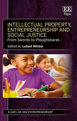 Intellectual Property, Entrepreneurship and Social Justice: From Swords to Ploughshares - Mtima, Lateef (Editor)