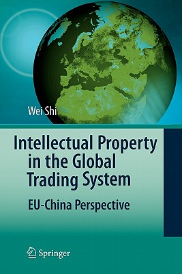 Intellectual Property in the Global Trading System: EU-China Perspective - Shi, Wei