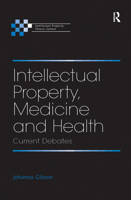 Intellectual Property, Medicine and Health: Current Debates - Gibson, Johanna